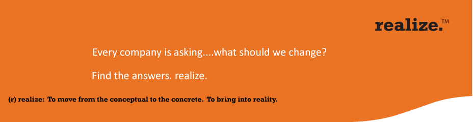 Every company is asking... what should we change? Find the answers. Realize.